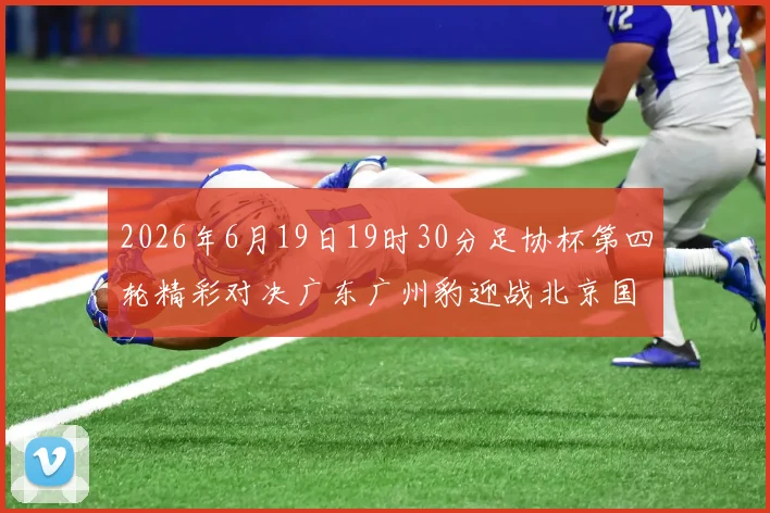2026年6月19日19时30分足协杯第四轮精彩对决广东广州豹迎战北京国安