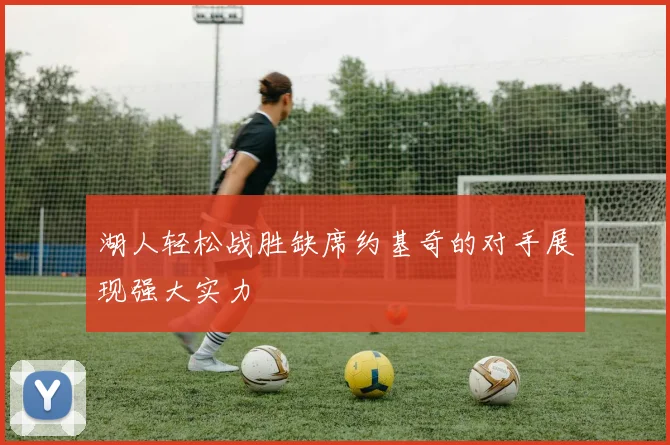 湖人轻松战胜缺席约基奇的对手展现强大实力